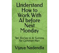 Understand How to Work With AI before Next Monday: Ten Stories to AI Success