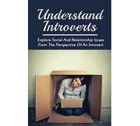 Understand Introverts: Explore Social And Relationship Issues From The Perspective Of An Introvert: Ways To Develop Your Confidence As An Introvert