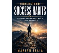 Understand Success Habits: Daily Behaviors That Build Wealth, Focus, and Results (Understand Series)
