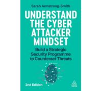Understand the Cyber Attacker Mindset : Build a Strategic Security Programme to Counteract Threats