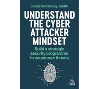 Understand the Cyber Attacker Mindset: Build a Strategic Security Programme to Counteract Threats