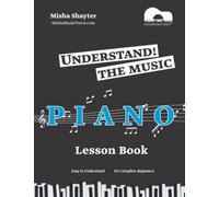 Understand The Music: An Easy to Understand Piano Lesson Book for Complete Beginners
