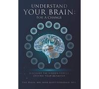 Understand Your Brain: For a Change: Discover the Hidden Forces Driving Your Behavior