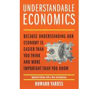 Understandable Economics: Because Understanding Our Economy Is Easier Than You Think and More Important Than You Know
