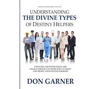 UNDERSTANDIN THE DIVINE TYPES OF DESTINY HELPERS VOL. 4 OF 4: UNVEILING THE DIVINE ROLES AND CHARACTERISTICS OF THOSE SENT TO ASSIST AND PROPEL YOUR DESTINY FORWARD (DESTINY HELPERS SERIES)