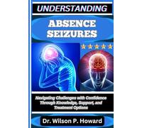 UNDERSTANDING ABSENCE SEIZURES: Navigating Challenges with Confidence through Knowledge, Support, and Treatment Options