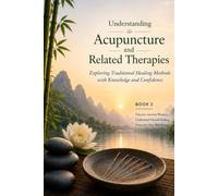 Understanding Acupuncture and Related Therapies: Exploring Traditional Healing Methods with Knowledge and Confidence (Traditional Chinese Medicine Series)