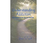 Understanding Addiction: A Loved Ones Quick Guide: A simple, clear map for understanding what's really going on: 1 (Addiction Series: A Map to the ... the Unexpected Blessings Beneath the Battle)