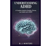 Understanding ADHD: A Complete Guide for Families, Parents, and Adults with ADHD