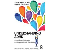 Understanding ADHD : A Guide to Symptoms, Management and Treatment