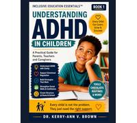 Understanding ADHD in Children: A practical Guide for Parents, Teachers and Caregivers (Inclusive Education Essentials)