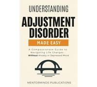 Understanding Adjustment Disorder Made Easy: A Compassionate Guide to Navigating Life Changes - Without Anxiety or Depressed Mood