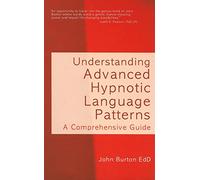 Understanding Advanced Hypnotic Language Patterns: A Comprehensive Guide