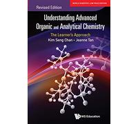 Understanding Advanced Organic And Analytical Chemistry: The Learner's Approach (Revised Edition)