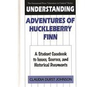 Understanding Adventures of Huckleberry Finn – A Student Casebook to Issues & Sources