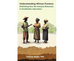 Understanding African Farmers: Rethinking How We Interpret Behaviour in Smallholder Agriculture: 1