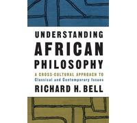 Understanding African Philosophy: A Cross-cultural Approach to Classical and Contemporary Issues (Philosophy and the Human Situation)