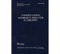 Understanding Aggressive Behavior in Children: Proceedings of a New York Academy of Sciences Conference, September 30 - October 2, 1995: Vol 794 (Annals of the New York Academy of Sciences)