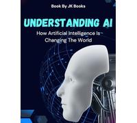 Understanding AI: How Artificial Intelligence Is Changing Our World