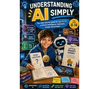 Understanding AI Made Simple: A clear and fun guide for ages 8-14: artificial intelligence, homework, images, and prompts