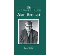 Understanding Alan Bennett (Understanding Contemporary British Literature)