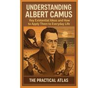 Understanding Albert Camus: Key Existential Ideas and How to Apply Them to Everyday Life (Half Hour Help: Philosophy Series)