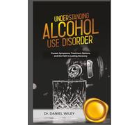 Understanding Alcohol Use Disorder: Causes, Symptoms, Treatment Options, and the Path to Lasting Recovery