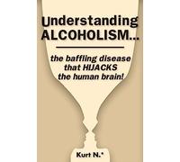 Understanding ALCOHOLISM...the baffling disease that HIJACKS the human brain!