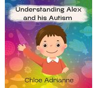 Understanding Alex and his Autism (Understanding Me)