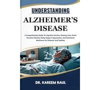 UNDERSTANDING ALZHEIMER’S DISEASE: A Comprehensive Guide To Cognitive Decline, Memory Care, Brain Function Decline, Daily Support Approaches, And Emotional Resilience For Patients And Families