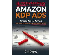 Understanding Amazon KDP Ads: Amazon Ads for Authors: How to Run KDP Advertising Campaigns, Read Ad Data, and Improve Book Sales