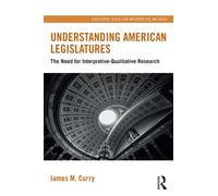Understanding American Legislatures : The Need for Interpretive-Qualitative Research