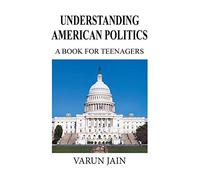 Understanding American Politics: A Book For Teenangers: A Book for Teenagers