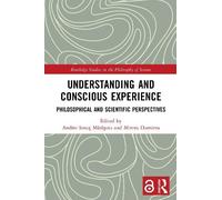 Understanding and Conscious Experience: Philosophical and Scientific Perspectives (Routledge Studies in the Philosophy of Science)
