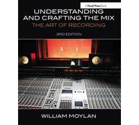 Understanding and Crafting the Mix : The Art of Recording