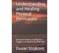 Understanding and Healing Perioral Dermatitis: A Practical Guide to Finding Your Triggers and Helping Your Skin Heal (What Your Doctor Did Not Tell You ...)