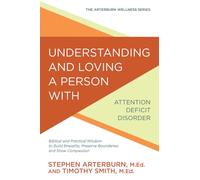 Understanding And Loving A Person With ADD: Biblical and Practical Wisdom to Build Empathy, Preserve Boundaries, and Show Compassion (Arterburn Wellness)