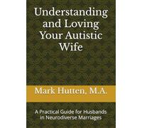 Understanding and Loving Your Autistic Wife: A Practical Guide for Husbands in Neurodiverse Marriages
