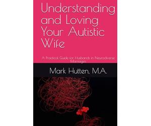 Understanding and Loving Your Autistic Wife: A Practical Guide for Husbands in Neurodiverse Marriages