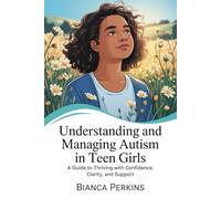 Understanding and Managing Autism in Teen Girls: A guide to thriving with confidence, clarity, and support