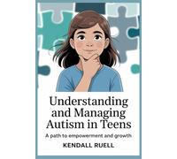Understanding and Managing Autism in Teens: A Path to Empowerment and Growth