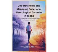 Understanding and Managing Functional Neurological Disorder in Teens: A Practical Guide to FND Symptom Relief and Reclaiming Your Life