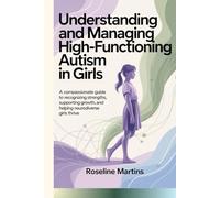 Understanding and Managing High-Functioning Autism in Girls: A Compassionate Guide to Recognizing Strengths, Supporting Growth, and Helping Neurodiverse Girls Thrive