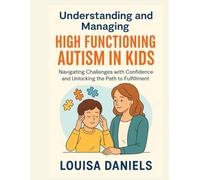 Understanding and Managing High Functioning Autism in Kids: Navigating Challenges with Confidence Unlocking the Path to Fulfillment