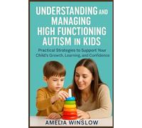 Understanding and Managing High Functioning Autism in Kids: Practical Strategies to Support Your Child’s Growth, Learning, and Confidence