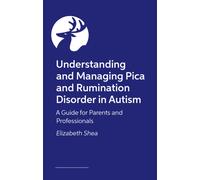 Understanding and Managing Pica and Rumination Disorder in Autism : A Guide for Parents and Professionals