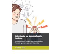 Understanding and Managing Tourette Syndrome: A comprehensive guide to help individuals with Tourette syndrome gain control over tics