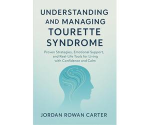 Understanding and Managing Tourette Syndrome: Proven Strategies, Emotional Support, and Real-Life Tools for Living with Confidence and Calm