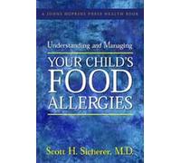 Understanding and Managing Your Child′s Food Allergies (A Johns Hopkins Press Health Book)