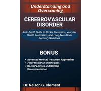 UNDERSTANDING AND OVERCOMING CEREBROVASCULAR DISORDER: An In-Depth Guide to Stroke Prevention, Vascular Health Restoration, and Long-Term Brain Recovery Solutions